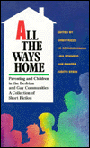 All the Ways Home: Parenting and Children in the Lesbian and Gay Communities - A Collection of Short Fiction
