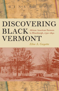 Title: Discovering Black Vermont: African American Farmers in Hinesburgh, 1790-1890, Author: Elise A. Guyette