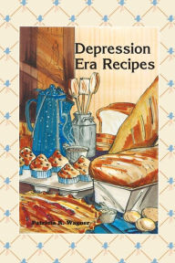 Title: Depression Era Recipes, Author: Patricia Wagner