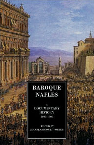 Title: Baroque Naples: A Documentary History: C.1600-1800, Author: Jeanne Chenault Porter