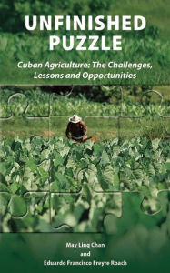 Title: Unfinished Puzzle: Cuban Agriculture: The Challenges, Lessons & Opportunities, Author: May Ling Chan