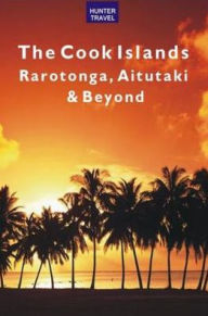 Title: The Cook Islands: Rarotonga, Aitutaki & Beyond, Author: Thomas Booth