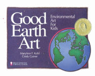 Title: Good Earth Art: Environmental Art for Kids, Author: MaryAnn F. Kohl
