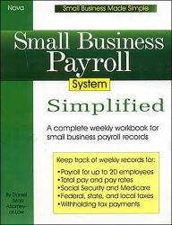 Small Business Payroll System Simplified (Small Business Made Simple Series): A Complete Weekly Workbook for Small Business Payroll Records