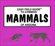 Easy Field Guide To Common Mammals Of Arizona (Easy Field Guide Series)