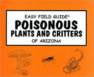 Title: Easy Field Guide to Poisonous Plants & Critters of Arizona, Author: George Fessler