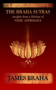Title: The Braha Sutras: Insights from a Lifetime of Vedic Astrology, Author: James Braha