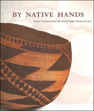 Title: By Native Hands: Woven Treasures from the Lauren Rogers Museum of Art, Author: Stephen W. Cook