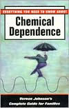 Everything You Need to Know about Chemical Dependence: Vernon Johnson's Complete Guide for Families