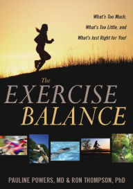 Title: The Exercise Balance: What's Too Much, What's Too Little, and What's Just Right for You!, Author: Pauline Powers M.D.