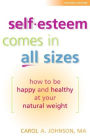Self-Esteem Comes in All Sizes: How to Be Happy and Healthy at Your Natural Weight