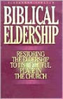 Biblical Eldership: Restoring the Eldership to its Rightful Place in the Church