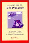 Handbook of TCM Pediatrics: A Practitioner's Guide to the Care and Treatment of Common Childhood Diseases