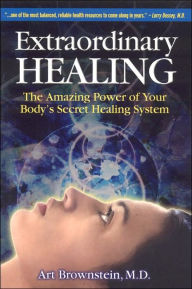 Extraordinary Healing: The Amazing Power of Your Body's Secret Healing System