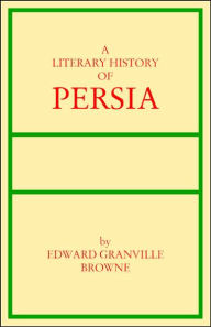 Title: A Literary History of Persia: From Firdawsi to Saadi, Author: Edward Granville Browne