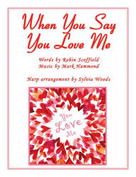 Title: When You Say You Love Me: (Josh Groban) Arranged for the Harp, Author: Josh Groban