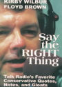 Say the Right Thing: Talk Radio's Favorite Conservative Quotes, Notes, and Gloats