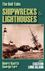 Title: The Bell Tolls: Shipwrecks & Lighthouses: Eastern Long Island Volume 2, Author: Henry Keatts