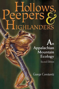 Title: HOLLOWS, PEEPERS, AND HIGHLANDERS: AN APPALACHIAN MOUNTAIN ECOLOGY, Author: GEORGE CONSTANTZ