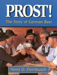 Title: Prost!: The Story of German Beer, Author: Horst D. Dornbusch
