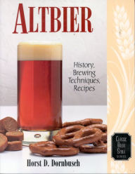 Title: Altbier: History, Brewing Techniques, Recipes, Author: Horst D. Dornbusch