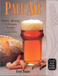 Title: Pale Ale, Revised: History, Brewing, Techniques, Recipes, Author: Terry Foster
