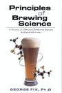 Principles of Brewing Science: A Study of Serious Brewing Issues / Edition 2