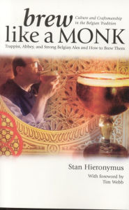 Title: Brew Like a Monk: Trappist, Abbey, and Strong Belgian Ales and How to Brew Them, Author: Stan Hieronymus