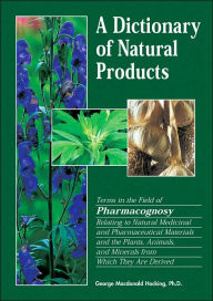 A Dictionary of Natural Products: Terms in the Field of Pharmacognosy Relating to Natural, Medicinal, and Pharmaceutical Materials and the Plants, Animals and Minerals from Which They Are Derived / Edition 2
