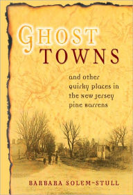 Title: Ghost Towns and Other Quirky Places in the New Jersey Pine Barrens, Author: Barbara Solem-Stull
