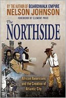 Title: The Northside: African Americans and the Creation of Atlantic City, Author: Nelson Johnson