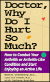 Doctor, why Do I Hurt so Much?: How to Combat Your Arthritis or Arthritis-like Condition and Start Enjoying an Active Life