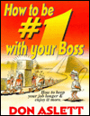 How to Be #1 with Your Boss: How to Keep Your Job Longer and Enjoy It More