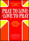 Pray to Love--Love to Pray: Prayers, Reflections, and Life Stories of 14 Great Pray-ers