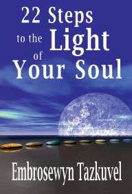Title: 22 Steps to the Light of Your Soul, Author: Embrosewyn Tazkuvel