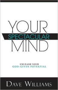 Your Spectacular Mind: Unleash Your God-Given Potential