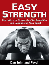 Title: Easy Strength: How to Get a Lot Stronger Than Your Competition-And Dominate in Your Sport, Author: Pavel Tsatsouline