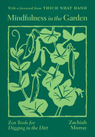 Title: Mindfulness in the Garden: Zen Tools for Digging in the Dirt, Author: Zachiah Murray