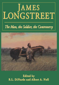 James Longstreet: The Man, The Soldier, The Controversy