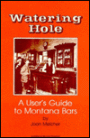 Watering Hole: A User's Guide to Montana Bars