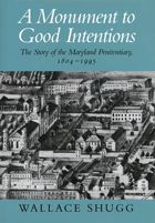 Title: A Monument to Good Intentions: The Story of the Maryland Penitentiary, Author: Wallace Shugg