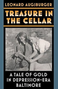 Title: Treasure in the Cellar: A Tale of Gold in Depression-Era Baltimore, Author: Leonard Augsburger