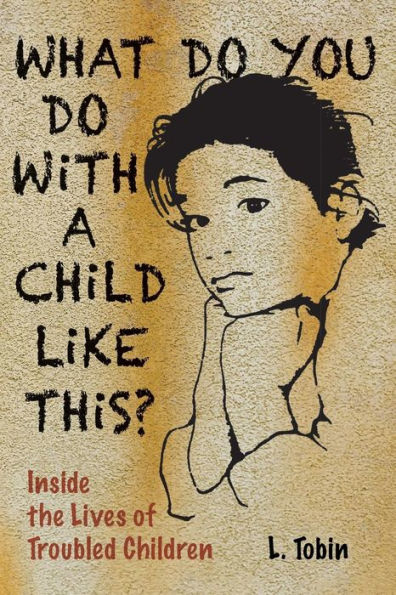 What Do You Do with a Child like This?: Inside the Lives of Troubled Children / Edition 1