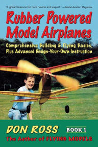 Title: Rubber Powered Model Airplanes: Comprehensive Building & Flying Basics, Plus Advanced Design-Your-Own Instruction, Author: Michael A Markowski