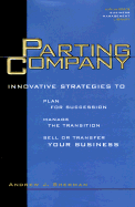 Parting Company: Innovative Strategies to Plan for Succesion, Manage the Transition, Sell or Transfer Your Bussiness