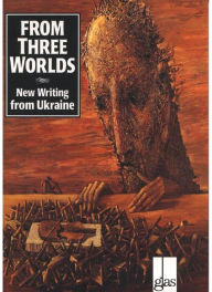 Title: From Three Worlds: New Writing from Ukraine, Author: Ed Hogan
