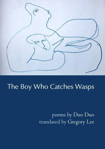 The Boy Who Catches Wasps: Selected Poetry of Duo Duo