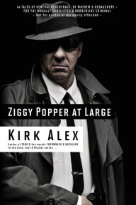 Title: Ziggy Popper at Large: 14 Tales of General Degeneracy, of Mayhem & Debauchery - for the Morally Conflicted & Borderline Criminal, Author: Kirk Alex