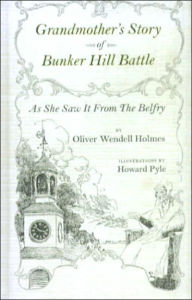 Title: Grandmother's Story of Bunker-Hill Battle as She Saw It from the Belfry, Author: Oliver Wendell Holmes