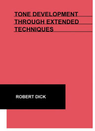Title: Tone Development Through Extended Techniques: Flute Etudes and Instruction, Author: Robert Dick